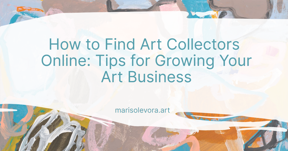 How to Find Art Collectors Online Tips for Growing Your Art Business Marisol Evora