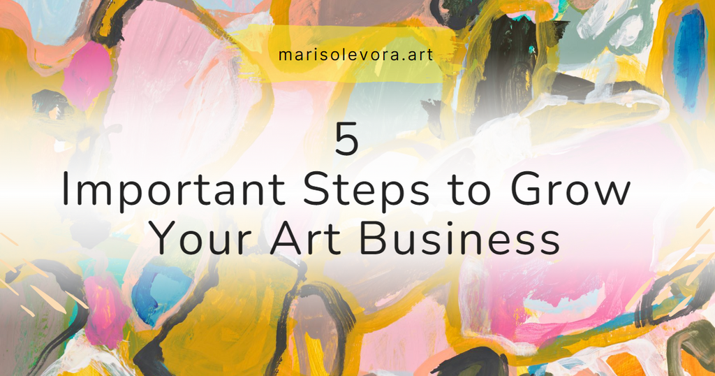 5 Important Steps to Grow Your Art Business