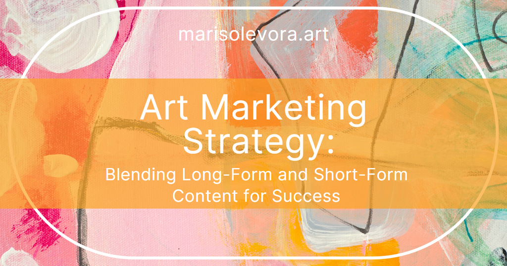Art Marketing Strategy: Blending Long-Form and Short-Form Content for Success