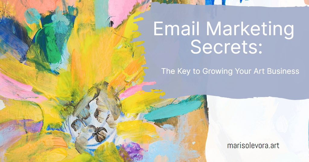 Email Marketing Secrets: The Key to Growing Your Art Business