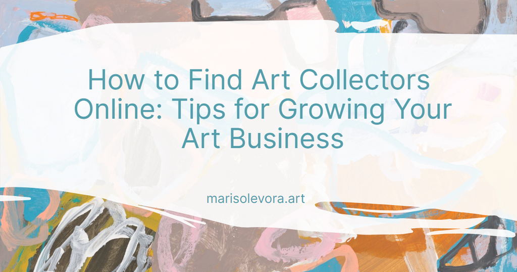 How to Find Art Collectors Online: Tips for Growing Your Art Business
