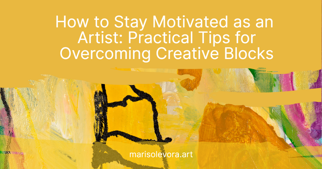 11 Practical Tips to Stay Motivated as an Artist: Overcoming Creative Blocks and Staying Inspired