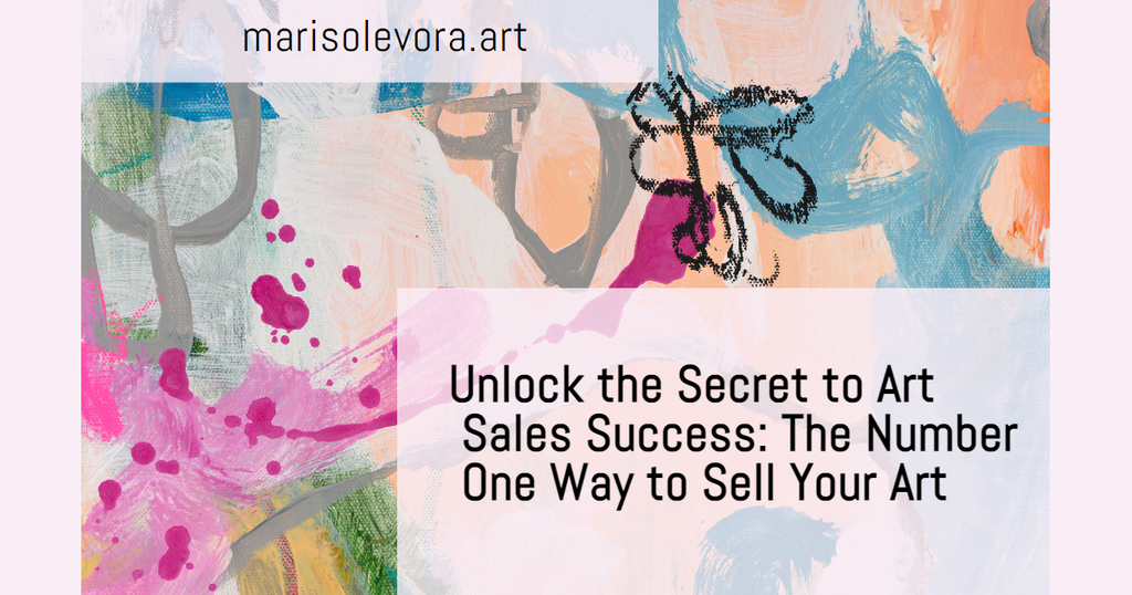 Unlock the Secret to Art Sales Success: The Number One Way to Sell Your Art